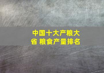 中国十大产粮大省 粮食产量排名